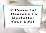 7 Powerful Reasons To Declutter Your Life!