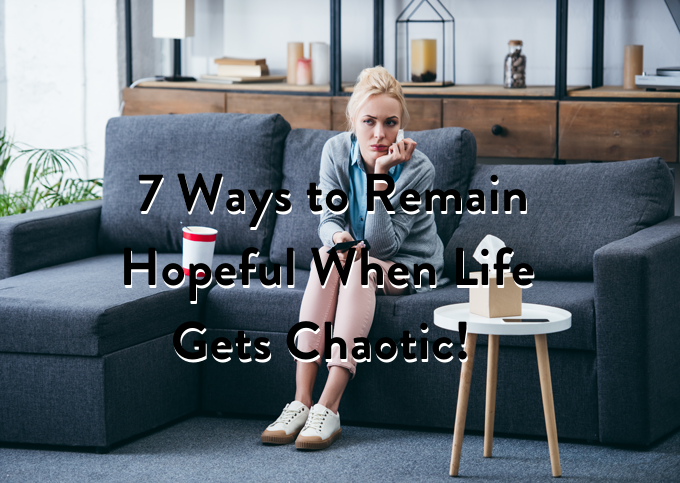 7 Ways to Remain Hopeful When Life Gets Chaotic