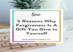 5 Reasons Why Forgiveness Is a Gift You Give to Yourself